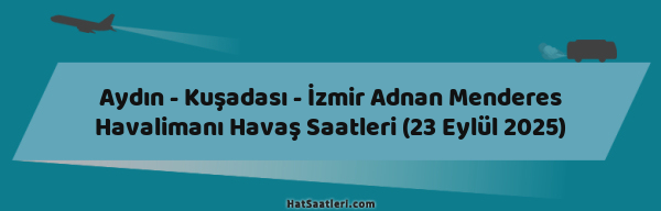 Aydın - Kuşadası - İzmir Adnan Menderes Havalimanı Havaş Saatleri (23 Eylül 2025)